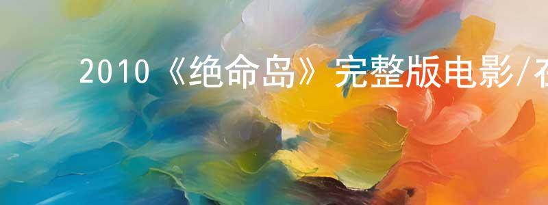 ﻿陈宝美发布﻿2010《绝命岛》完整版电影/在线观看/百度云-美剧天堂